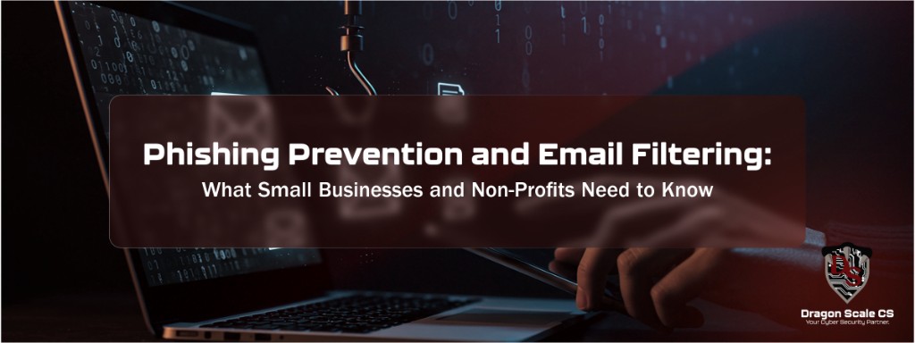 Phishing Prevention and Email Filtering: What Small Businesses and Non-Profits Need to Know